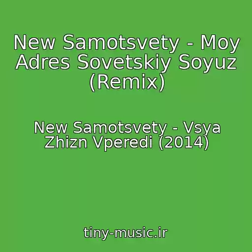 کاور آهنگ New Samotsvety - Moy Adres Sovetskiy Soyuz (Remix) از New Samotsvety - Vsya Zhizn Vperedi (2014)