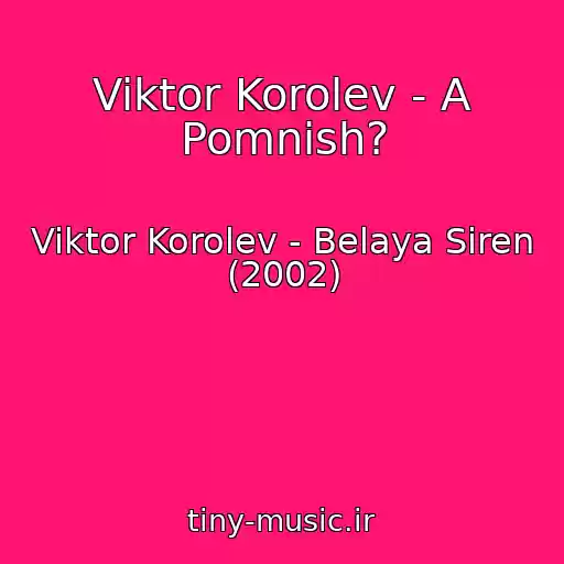 کاور آهنگ Viktor Korolev - A Pomnish? از Viktor Korolev - Belaya Siren (2002)