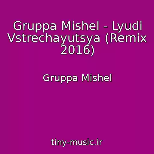 کاور آهنگ Gruppa Mishel - Lyudi Vstrechayutsya (Remix 2016) از Gruppa Mishel