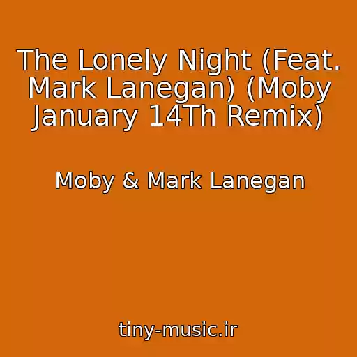 کاور آهنگ The Lonely Night (Feat. Mark Lanegan) (Moby January 14Th Remix) از Moby & Mark Lanegan