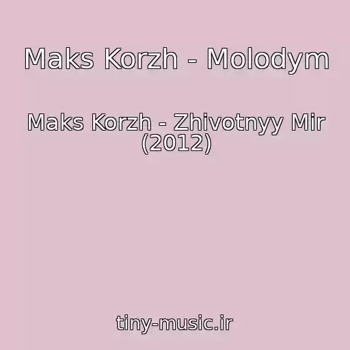 کاور آهنگ Maks Korzh - Molodym از Maks Korzh - Zhivotnyy Mir (2012)