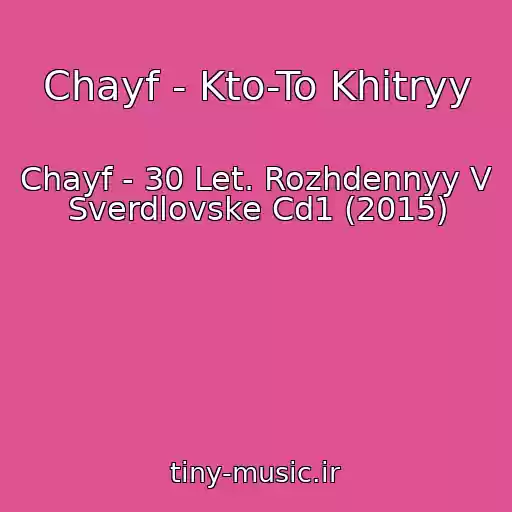 کاور آهنگ Chayf - Kto-To Khitryy از Chayf - 30 Let. Rozhdennyy V Sverdlovske Cd1 (2015)