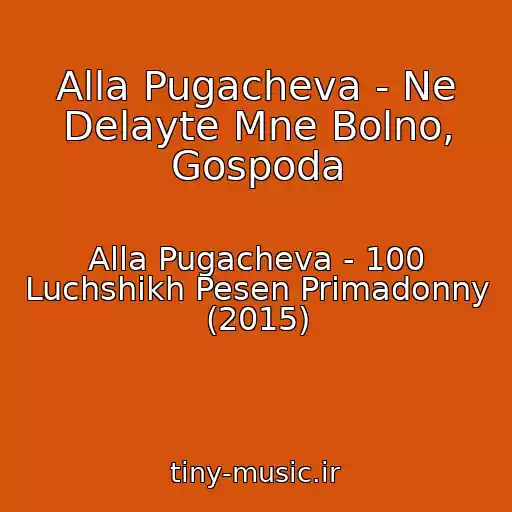 کاور آهنگ Alla Pugacheva - Ne Delayte Mne Bolno, Gospoda از Alla Pugacheva - 100 Luchshikh Pesen Primadonny (2015)
