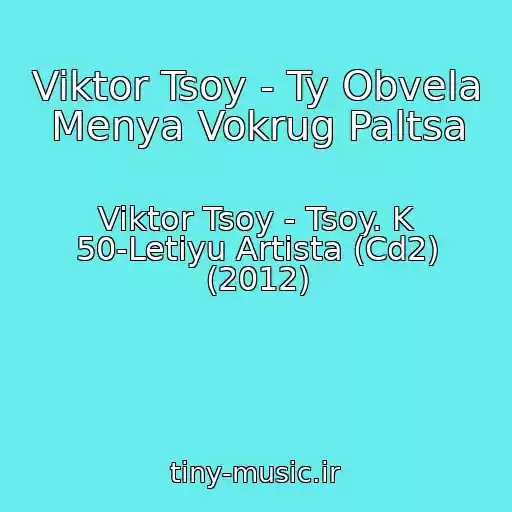 کاور آهنگ Viktor Tsoy - Ty Obvela Menya Vokrug Paltsa از Viktor Tsoy - Tsoy. K 50-Letiyu Artista (Cd2) (2012)