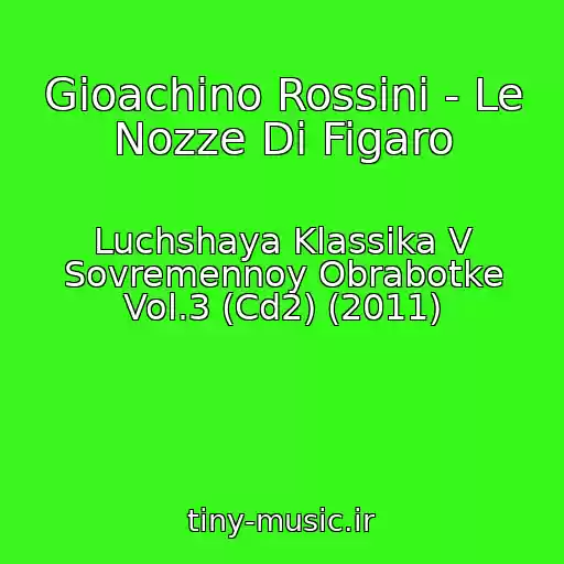 کاور آهنگ Gioachino Rossini - Le Nozze Di Figaro از Luchshaya Klassika V Sovremennoy Obrabotke Vol.3 (Cd2) (2011)