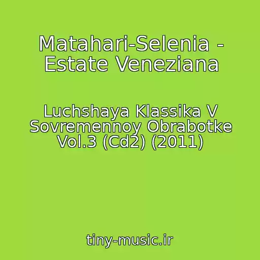 کاور آهنگ Matahari-Selenia - Estate Veneziana از Luchshaya Klassika V Sovremennoy Obrabotke Vol.3 (Cd2) (2011)