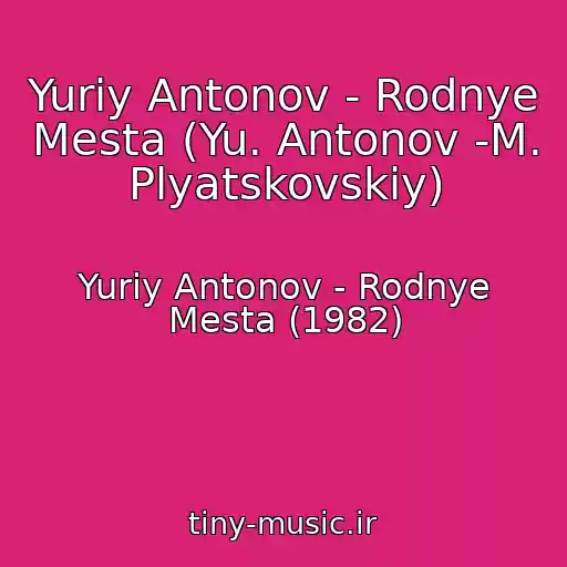 کاور آهنگ Yuriy Antonov - Rodnye Mesta (Yu. Antonov -M. Plyatskovskiy) از Yuriy Antonov - Rodnye Mesta (1982)