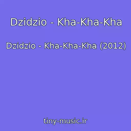 کاور آهنگ Dzidzio - Kha-Kha-Kha از Dzidzio - Kha-Kha-Kha (2012)
