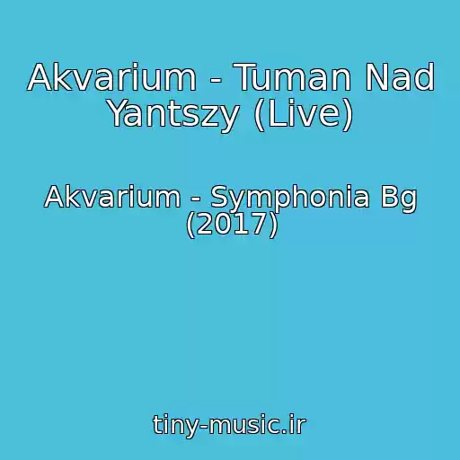 کاور آهنگ Akvarium - Tuman Nad Yantszy (Live) از Akvarium - Symphonia Bg (2017)