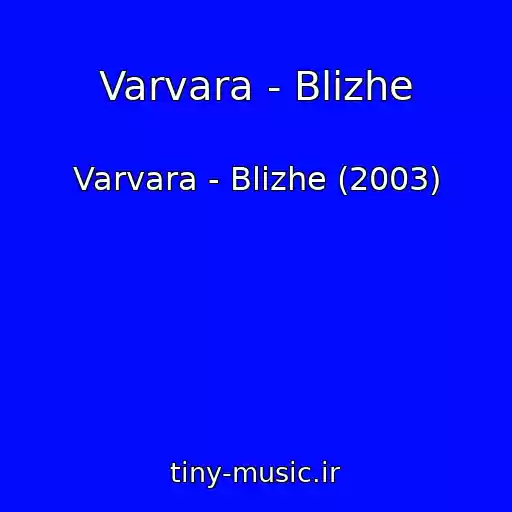 کاور آهنگ Varvara - Blizhe از Varvara - Blizhe (2003)