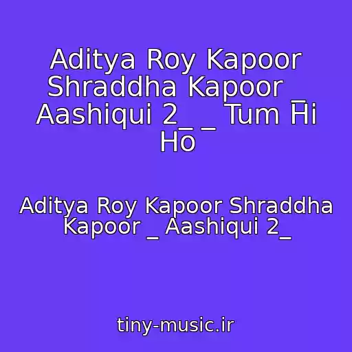 کاور آهنگ Aditya Roy Kapoor Shraddha Kapoor _ Aashiqui 2_ _ Tum Hi Ho از Aditya Roy Kapoor Shraddha Kapoor _ Aashiqui 2_