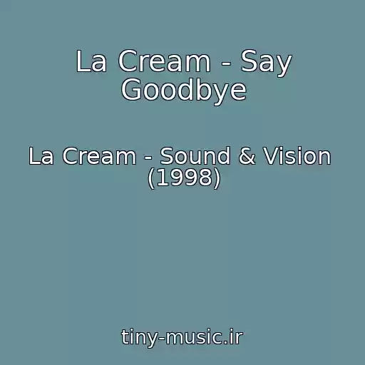 کاور آهنگ La Cream - Say Goodbye از La Cream - Sound & Vision ‎ (1998)