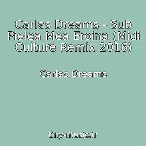 کاور آهنگ Carlas Dreams - Sub Pielea Mea Eroina (Midi Culture Remix 2016) از Carlas Dreams