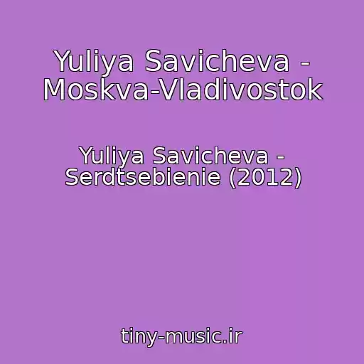 کاور آهنگ Yuliya Savicheva - Moskva-Vladivostok از Yuliya Savicheva - Serdtsebienie (2012)