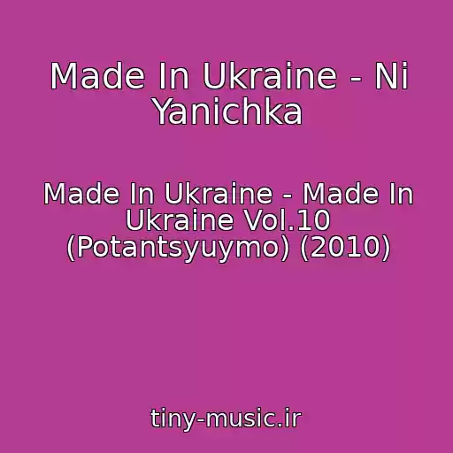 کاور آهنگ Made In Ukraine - Ni Yanichka از Made In Ukraine - Made In Ukraine Vol.10 (Potantsyuymo) (2010)