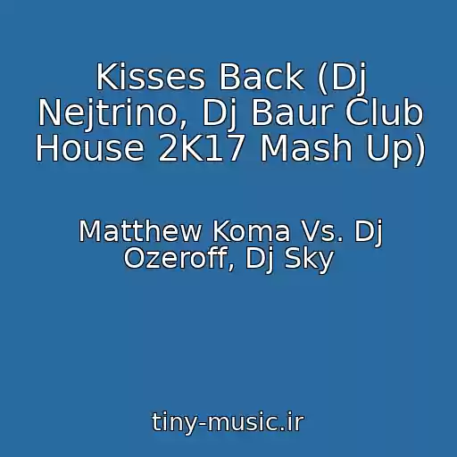 کاور آهنگ Kisses Back (Dj Nejtrino, Dj Baur Club House 2K17 Mash Up) از Matthew Koma Vs. Dj Ozeroff, Dj Sky