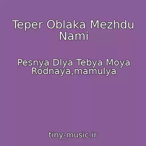 کاور آهنگ Teper Oblaka Mezhdu Nami از Pesnya Dlya Tebya Moya Rodnaya,mamulya