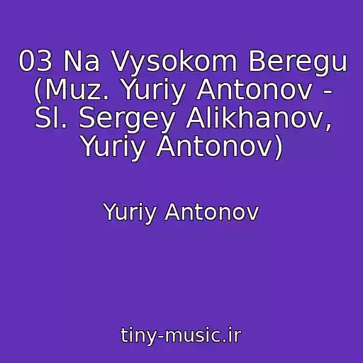 کاور آهنگ 03 Na Vysokom Beregu (Muz. Yuriy Antonov - Sl. Sergey Alikhanov, Yuriy Antonov) از Yuriy Antonov