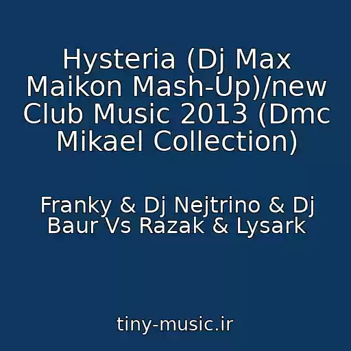 کاور آهنگ Hysteria (Dj Max Maikon Mash-Up)/new Club Music 2013 (Dmc Mikael Collection) از Franky & Dj Nejtrino & Dj Baur Vs Razak & Lysark