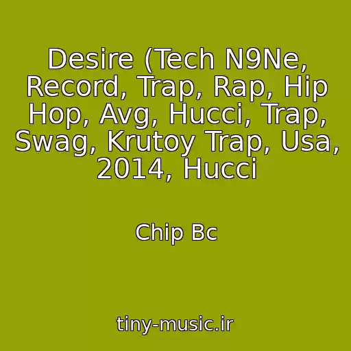 کاور آهنگ Desire (Tech N9Ne, Record, Trap, Rap, Hip Hop, Avg, Hucci, Trap, Swag, Krutoy Trap, Usa, 2014, Hucci از Chip Bc