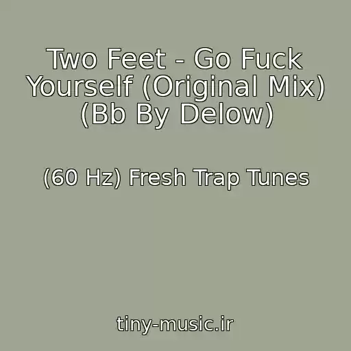 کاور آهنگ Two Feet - Go Fuck Yourself (Original Mix) (Bb By Delow) از (60 Hz) Fresh Trap Tunes