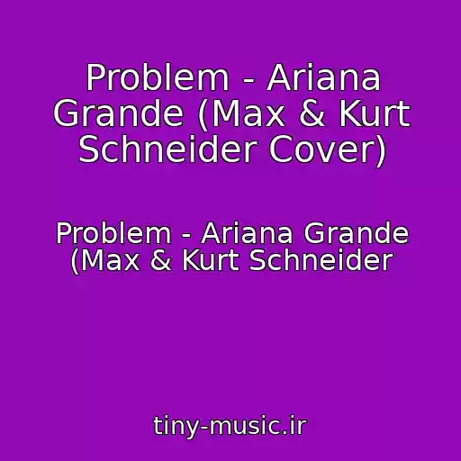 کاور آهنگ Problem - Ariana Grande (Max & Kurt Schneider Cover) از Problem - Ariana Grande (Max & Kurt Schneider