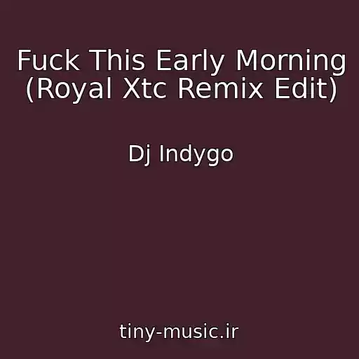 کاور آهنگ Fuck This Early Morning (Royal Xtc Remix Edit) از Dj Indygo