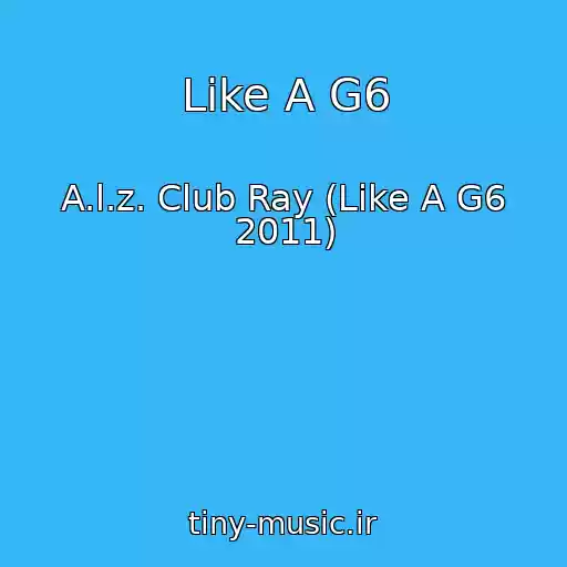کاور آهنگ Like A G6 از A.l.z. Club Ray (Like A G6 2011)