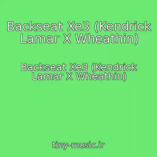 کاور آهنگ Backseat Xe3 (Kendrick Lamar X Wheathin) از Backseat Xe3 (Kendrick Lamar X Wheathin)