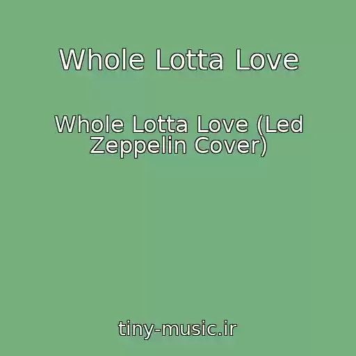 کاور آهنگ Whole Lotta Love از Whole Lotta Love (Led Zeppelin Cover)