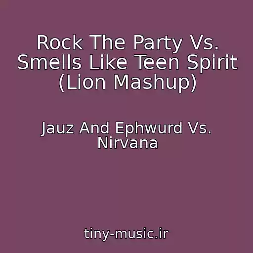 کاور آهنگ Rock The Party Vs. Smells Like Teen Spirit (Lion Mashup) از Jauz And Ephwurd Vs. Nirvana