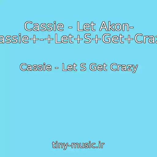 کاور آهنگ Cassie - Let Akon- Cassie+-+Let+S+Get+Crazy از Cassie - Let S Get Crazy