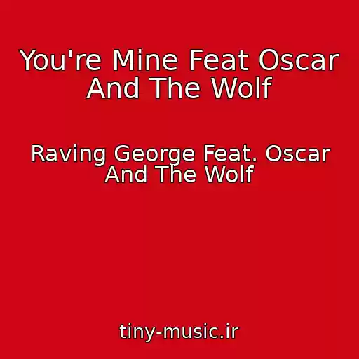 کاور آهنگ You're Mine Feat Oscar And The Wolf از Raving George Feat. Oscar And The Wolf