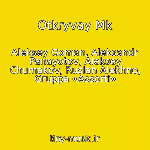کاور آهنگ Otkryvay Mk از Aleksey Goman, Aleksandr Panayotov, Aleksey Chumakov, Ruslan Alekhno, Gruppa «Assorti»