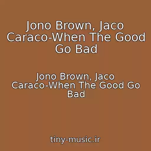 کاور آهنگ Jono Brown, Jaco Caraco-When The Good Go Bad از Jono Brown, Jaco Caraco-When The Good Go Bad