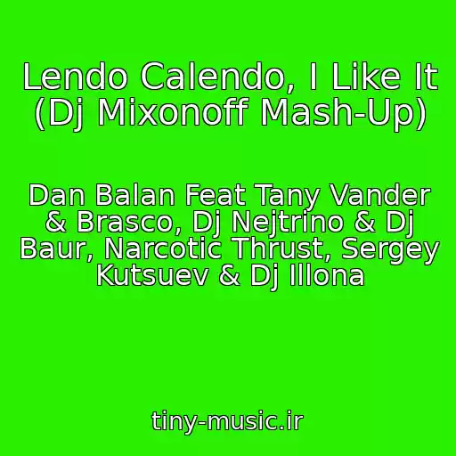 کاور آهنگ Lendo Calendo, I Like It (Dj Mixonoff Mash-Up) از Dan Balan Feat Tany Vander & Brasco, Dj Nejtrino & Dj Baur, Narcotic Thrust, Sergey Kutsuev & Dj Illona