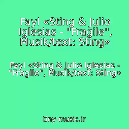 کاور آهنگ Fayl «Sting & Julio Iglesias - "Fragile", Musik/text: Sting» از Fayl «Sting & Julio Iglesias - "Fragile", Musik/text: Sting»
