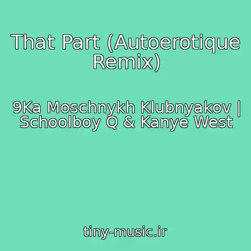 کاور آهنگ That Part (Autoerotique Remix) از 9Ka Moschnykh Klubnyakov | Schoolboy Q & Kanye West