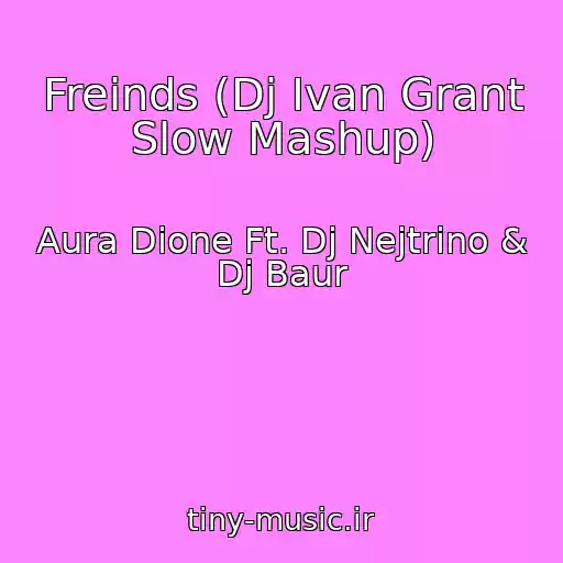 کاور آهنگ Freinds (Dj Ivan Grant Slow Mashup) از Aura Dione Ft. Dj Nejtrino & Dj Baur