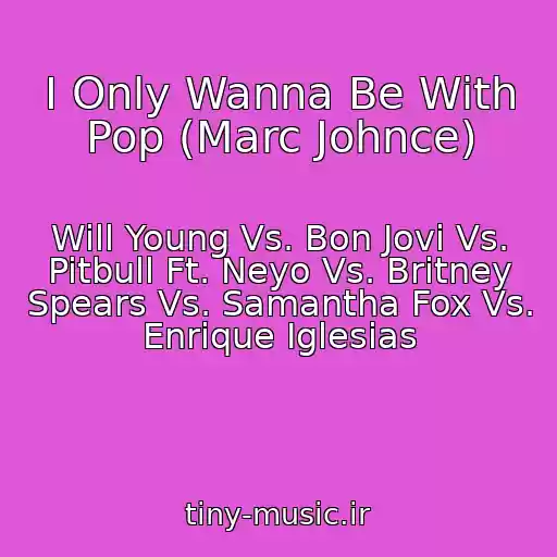 کاور آهنگ I Only Wanna Be With Pop (Marc Johnce) از Will Young Vs. Bon Jovi Vs. Pitbull Ft. Neyo Vs. Britney Spears Vs. Samantha Fox Vs. Enrique Iglesias