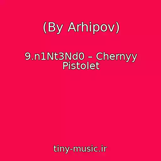 کاور آهنگ (By Arhipov) از 9.n1Nt3Nd0 – Chernyy Pistolet