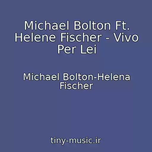 کاور آهنگ Michael Bolton Ft. Helene Fischer - Vivo Per Lei از Michael Bolton-Helena Fischer