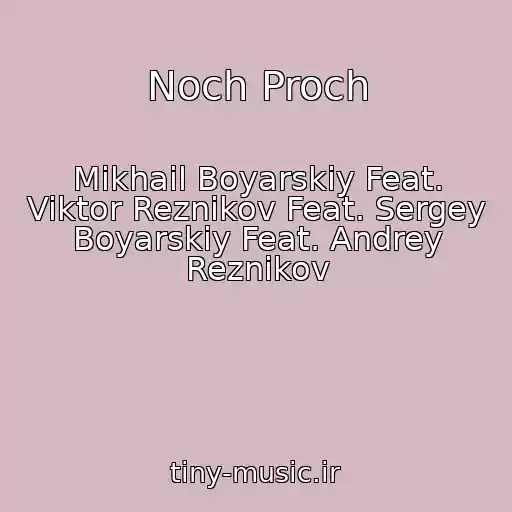 کاور آهنگ Noch Proch از Mikhail Boyarskiy Feat. Viktor Reznikov Feat. Sergey Boyarskiy Feat. Andrey Reznikov