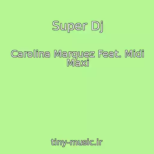 کاور آهنگ Super Dj از Carolina Marquez Feat. Midi Maxi