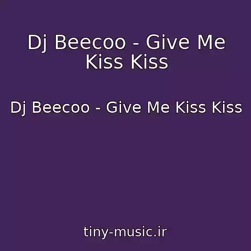 کاور آهنگ Dj Beecoo - Give Me Kiss Kiss از Dj Beecoo - Give Me Kiss Kiss