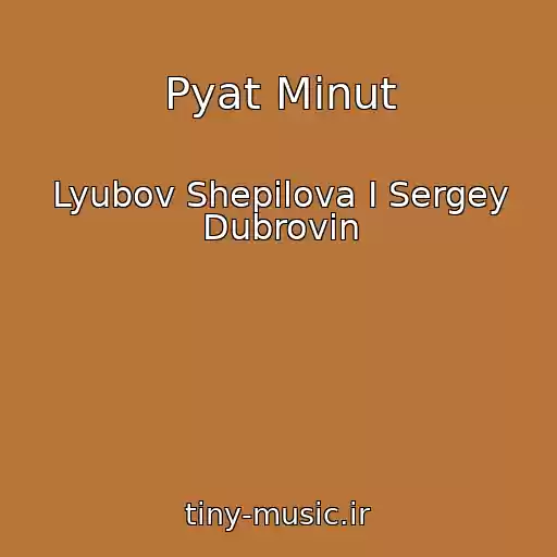 کاور آهنگ Pyat Minut از Lyubov Shepilova I Sergey Dubrovin