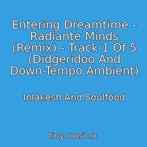 کاور آهنگ Entering Dreamtime - Radiante Minds (Remix) - Track 1 Of 5 (Didgeridoo And Down-Tempo Ambient) از Inlakesh And Soulfood