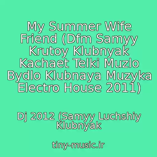 کاور آهنگ My Summer Wife Friend (Dfm Samyy Krutoy Klubnyak Kachaet Telki Muzlo Bydlo Klubnaya Muzyka Electro House 2011) از Dj 2012 (Samyy Luchshiy Klubnyak