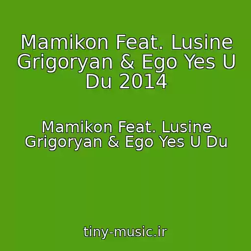 کاور آهنگ Mamikon Feat. Lusine Grigoryan & Ego Yes U Du 2014 از Mamikon Feat. Lusine Grigoryan & Ego Yes U Du