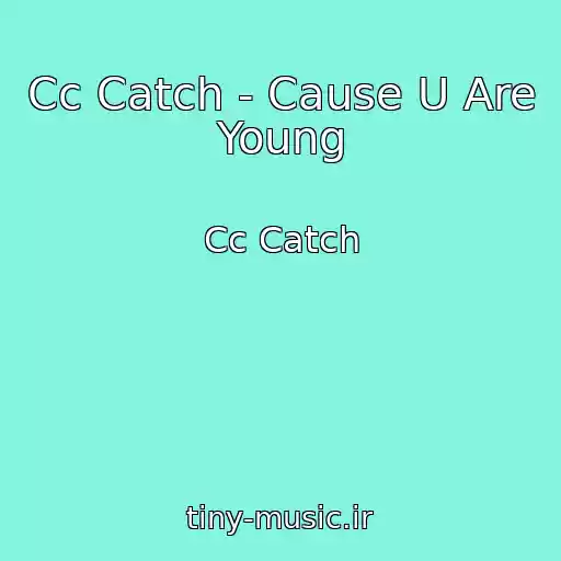 کاور آهنگ Cc Catch - Cause U Are Young از Cc Catch